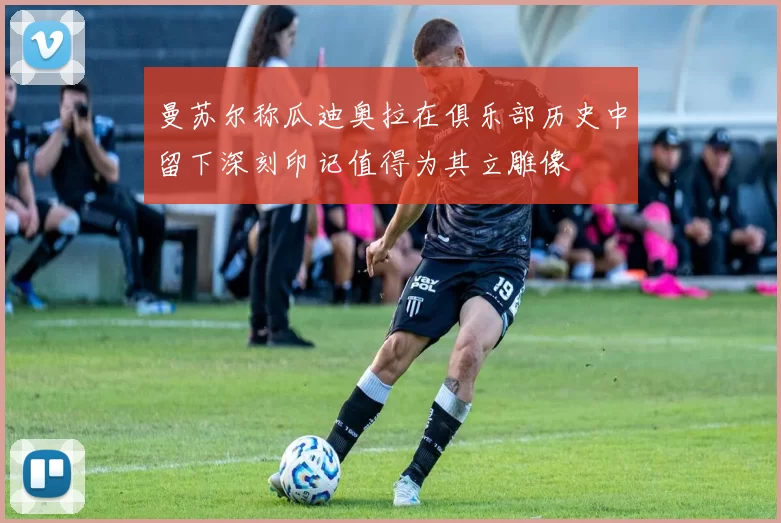 曼苏尔称瓜迪奥拉在俱乐部历史中留下深刻印记值得为其立雕像